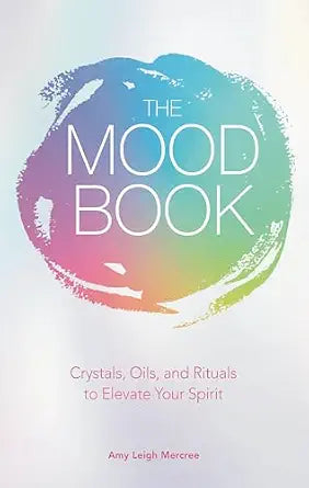 The Mood Book: Crystals, Oils, and Rituals to Elevate Your Spirit (Hard Cover) – by Amy Leigh Mercree