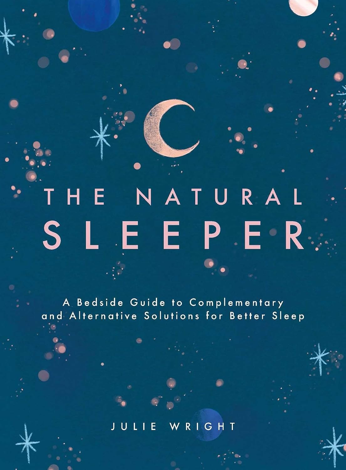 The Natural Sleeper: A Bedside Guide to Complementary and Alternative Solutions for Better Sleep (Paperback) – by Julie Wright