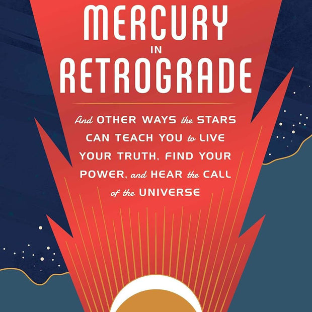 Mercury in Retrograde: And Other Ways the Stars Can Teach You to Live Your Truth, Find Your Power, and Hear the Call of the Universe (Hardcover) – by Rachel Stuart-Haas