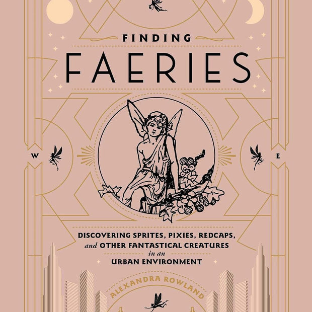 Finding Faeries: Discovering Sprites, Pixies, Redcaps, and Other Fantastical Creatures in an Urban Environment (Hard Cover) – by Alexandra Rowland