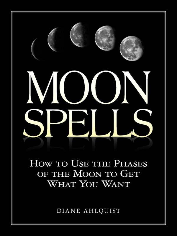 Moon Spells: How to Use the Phases of the Moon to Get What You Want (Adams Media) by Diane Ahlquist