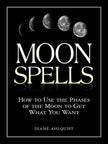 Moon Spells: How to Use the Phases of the Moon to Get What You Want (Adams Media) by Diane Ahlquist