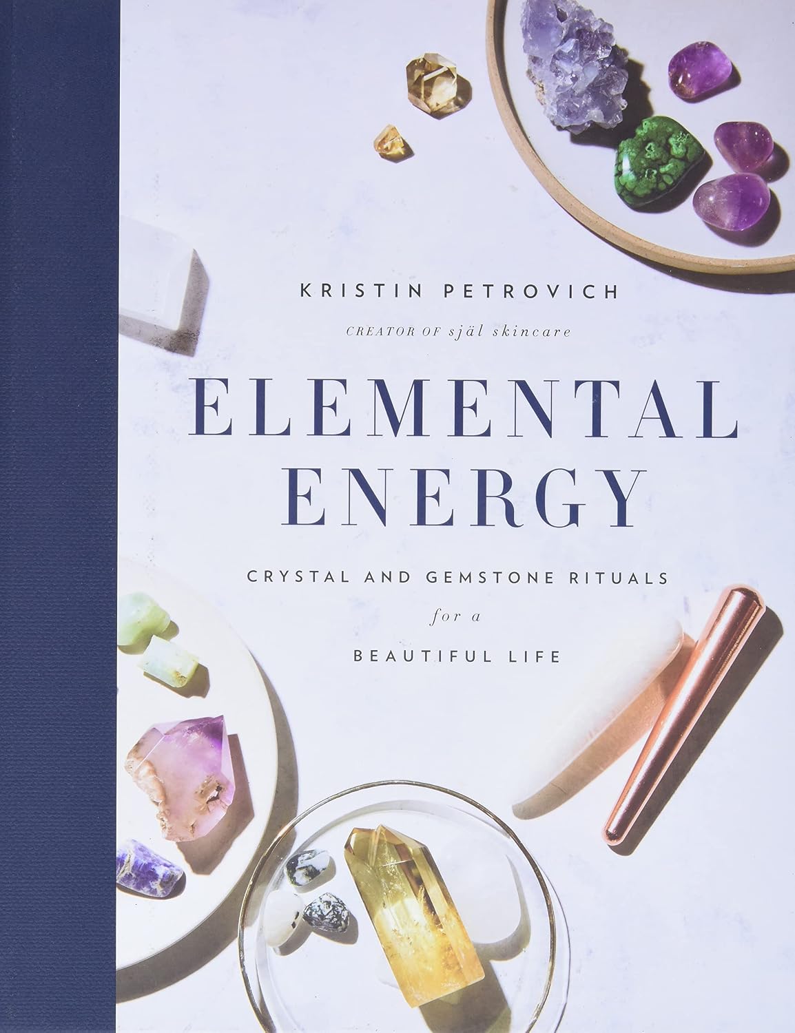 Elemental Energy: Crystal and Gemstone Rituals for a Beautiful Life (Hard Cover) – by Kristin Petrovich