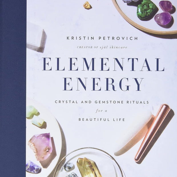 Elemental Energy: Crystal and Gemstone Rituals for a Beautiful Life (Hard Cover) – by Kristin Petrovich