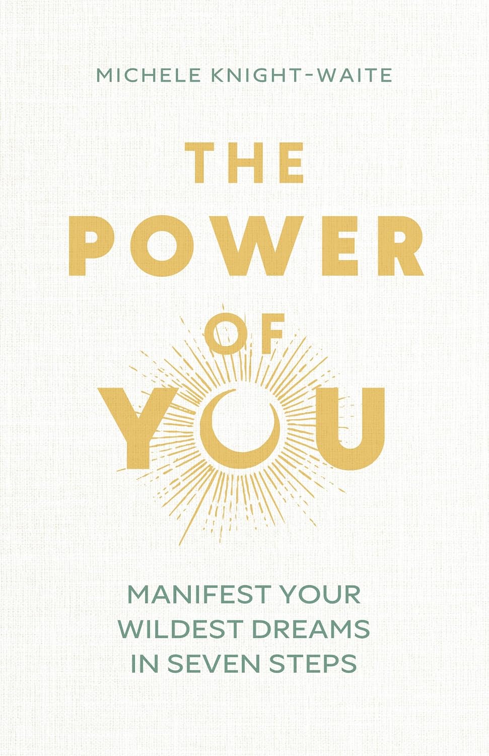 The Power of You: Manifest Your Wildest Dreams in Seven Steps (Hardcover) – by Michele Knight-Waite