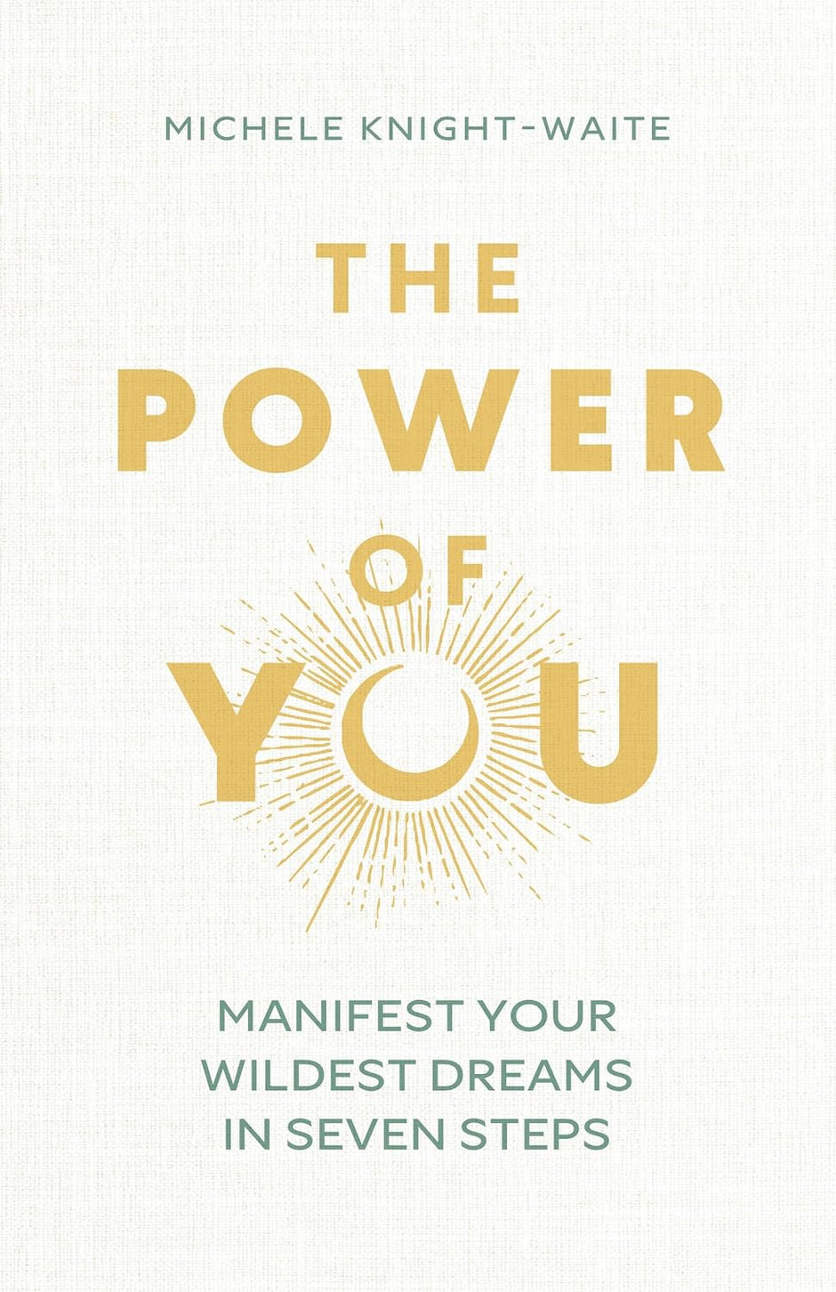 The Power of You: Manifest Your Wildest Dreams in Seven Steps (Hardcover) – by Michele Knight-Waite