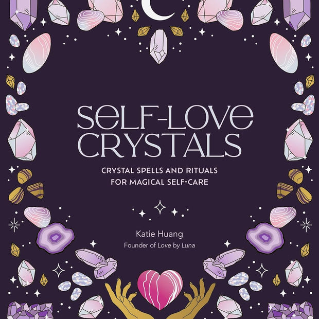 Self-Love Crystals: Crystal Spells and Rituals for Magical Self-Care (Hard Cover) – by Katie Huang (Illustrator: Marie-Noël Dumont)