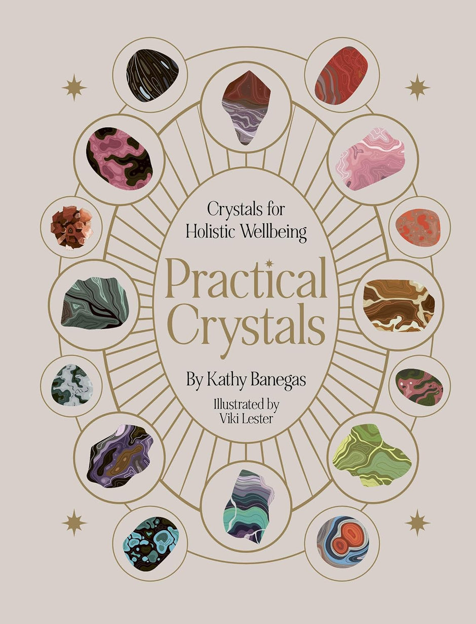 Practical Crystals: Crystals for Holistic Wellbeing (Practical MBS) (Hard Cover) – by Kathy Banegas (Illustrator: Viki Lester)