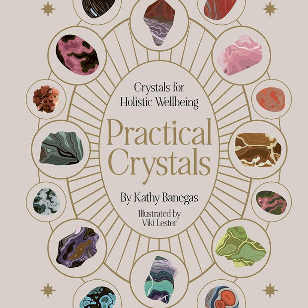 Practical Crystals: Crystals for Holistic Wellbeing (Practical MBS) (Hard Cover) – by Kathy Banegas (Illustrator: Viki Lester)