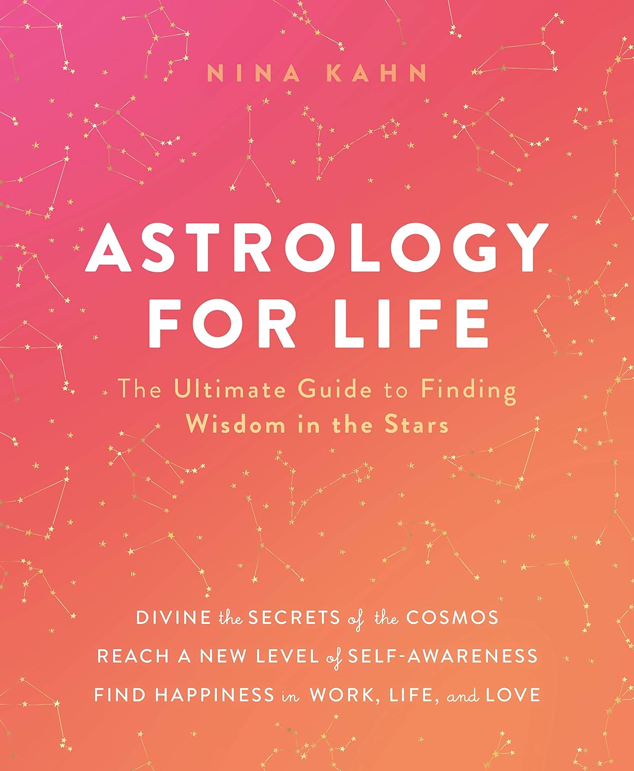 Astrology for Life: The Ultimate Guide to Finding Wisdom in the Stars (Hard Cover) – by Nina Kahn