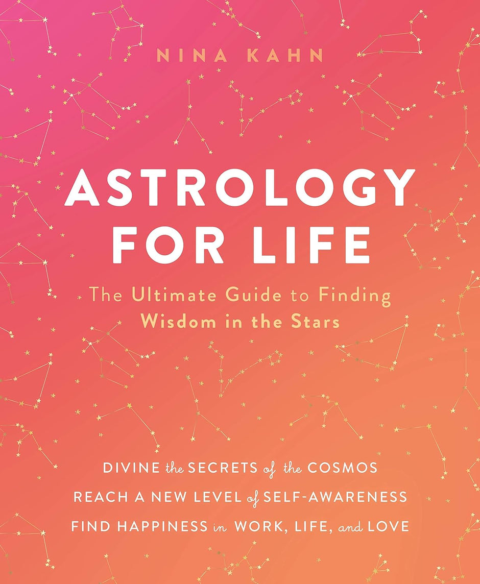 Astrology for Life: The Ultimate Guide to Finding Wisdom in the Stars (Hard Cover) – by Nina Kahn