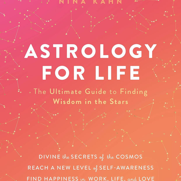 Astrology for Life: The Ultimate Guide to Finding Wisdom in the Stars (Hard Cover) – by Nina Kahn