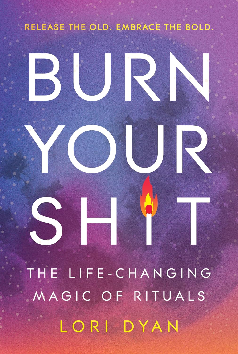 Burn Your Sh*t: The Life-Changing Magic of Rituals (Paperback) – by Lori Dyan