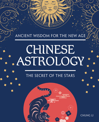 Ancient Wisdom for the New Age: Chinese Astrology — The Secret of the Stars (Hardcover) by Chung Li (64 Pages)