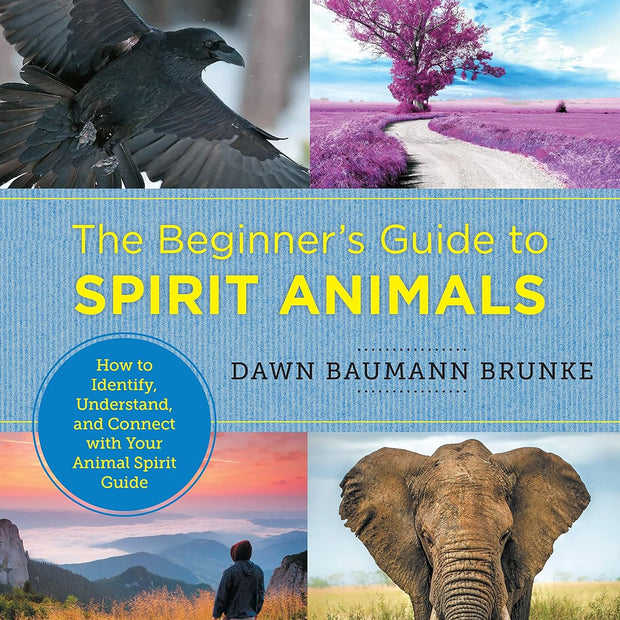 The Beginner’s Guide to Spirit Animals (Soft Cover) – by Dawn Baumann Brunke