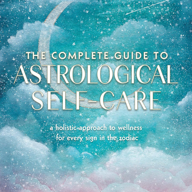 The Complete Guide to Astrological Self-Care: A Holistic Approach to Wellness for Every Sign in the Zodiac (Soft Cover) – by Stephanie Gailing