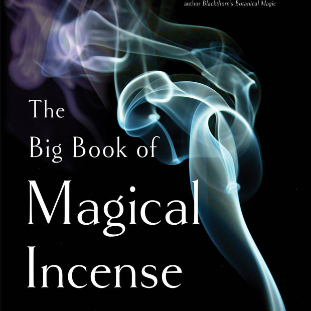 The Big Book of Magical Incense: A Hands-On Guide to Recipes, Rituals, and Crafting Your Own Blends