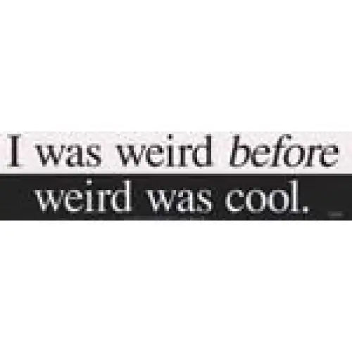 Bumper Stickers - I Was Weird Before Weird Was Cool - Bumper Stickers & Posters