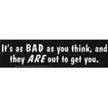 Bumper Stickers - Its as Bad as you think - Bumper Stickers & Posters