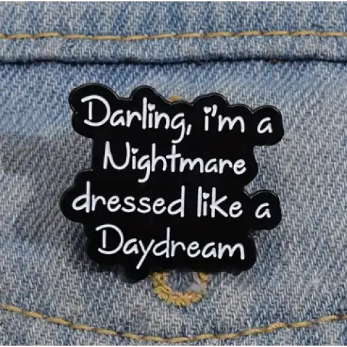BROOCH LAPEL ENAMEL Magical Pins Pin (Page 2) - Darling I’m A Nightmare Dressed Like A Daydream - Clothing & Apparel
