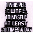 BROOCH LAPEL ENAMEL Magical Pins Pin (Page 2) - I Whisper To Myself WTF - Clothing & Apparel
