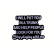 BROOCH LAPEL ENAMEL Magical Pins Pin (Page 2) - I Will Put You In Trunk And Help People Look For You - Clothing &