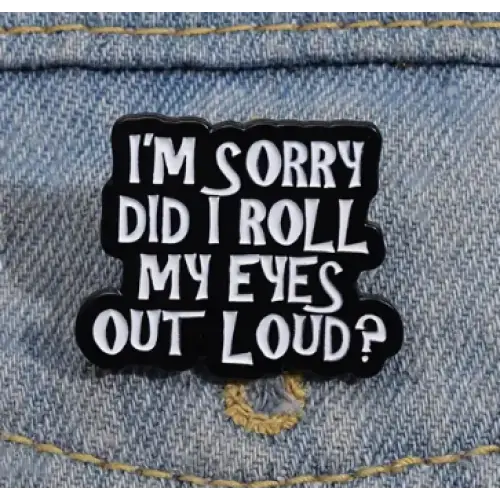 BROOCH LAPEL ENAMEL Magical Pins Pin (Page 2) - I’m Sorry Did I Roll My Eyes To Loud - Clothing & Apparel