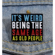 BROOCH LAPEL ENAMEL Magical Pins Pin (Page 2) - It’s Weird Being The Same Age As Old People - Clothing & Apparel