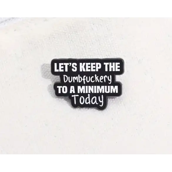 BROOCH LAPEL ENAMEL Magical Pins Pin (Page 2) - Let’s Keep the Dumbfuckery to a Minimum Today - Clothing & Apparel
