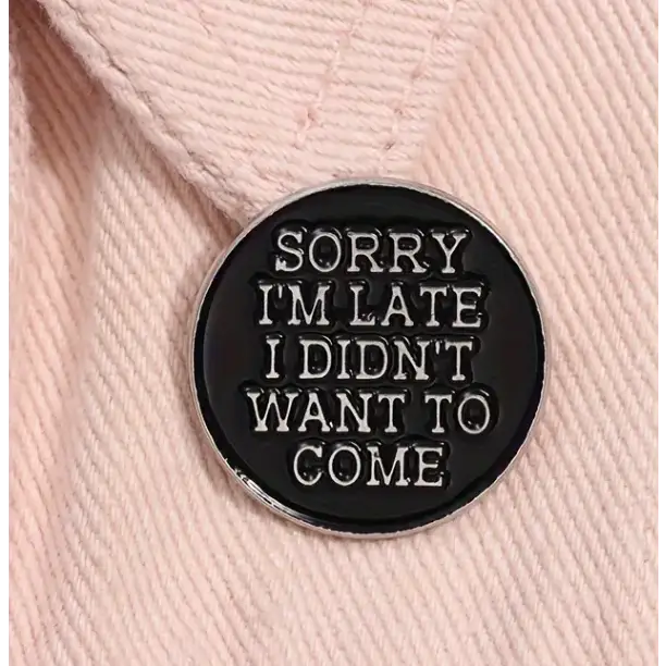 BROOCH LAPEL ENAMEL Magical Pins Pin (Page 2) - Sorry I’m Late.. I Didn’t Want To Come - Clothing & Apparel