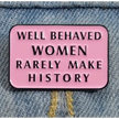 BROOCH LAPEL ENAMEL Magical Pins Pin (Page 2) - Well Behaved Women Rarely Make History - Clothing & Apparel